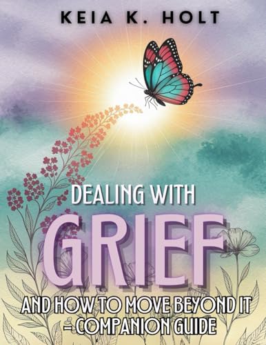 Dealing with Grief and How to Move Beyond It - Companion Guide