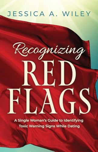 Recognizing Red Flags - A Single Woman's Guide to Identifying Toxic Warning Signs While Dating