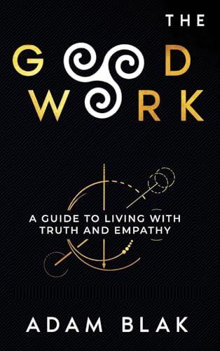 The Good Work - A Guide to Living with Truth and Empathy