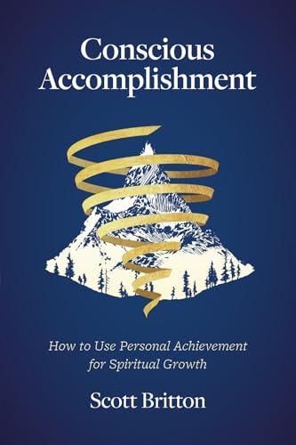 Conscious Accomplishment - How To Use Personal Achievement For Spiritual Growth