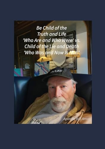 Be Child of the Truth and Life 'Who Are and Who Were' vs. Child of the Lie and Death 'Who Was and Now Is Not!''