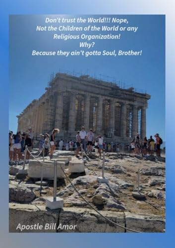 Don't trust the world!!! Nope, Not the Children of the World or any Religious Organization! Why? Because they ain't got a soul, brother!'