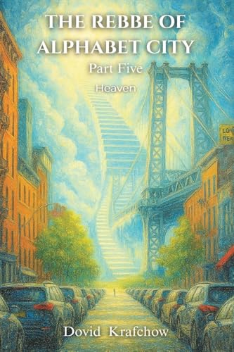 THE REBBE  OF  ALPHABET CITY  Part Five  HEAVEN